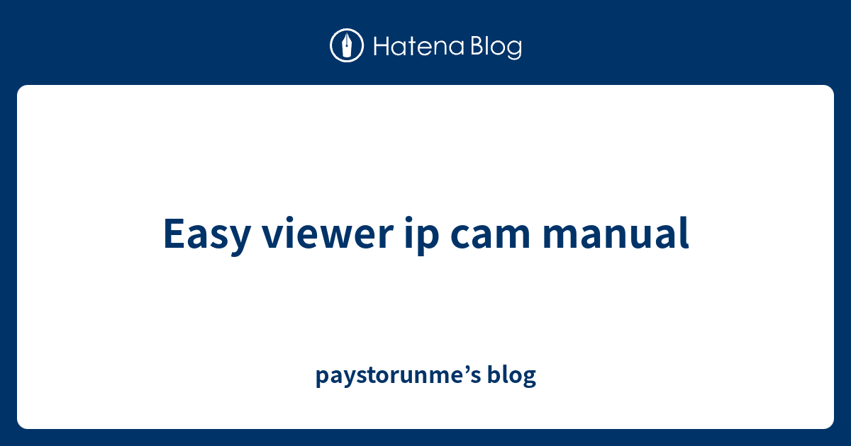 Easy viewer ip cam manual paystorunme’s blog