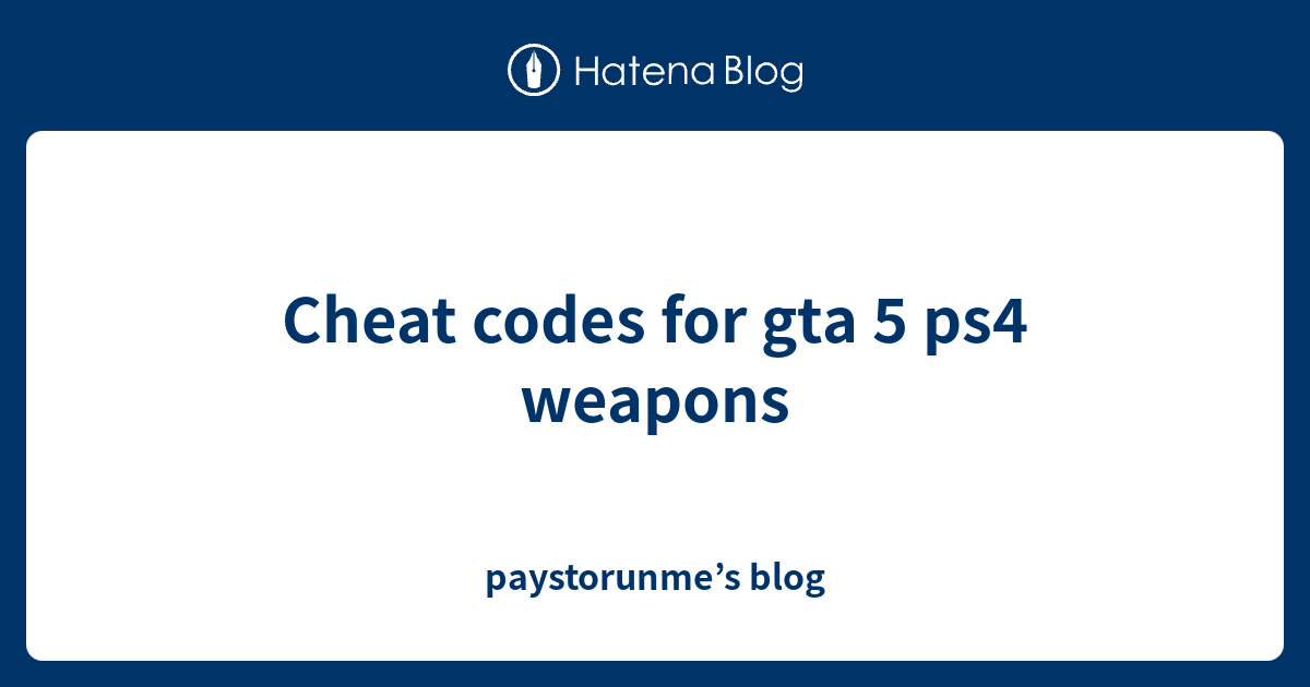 Cheat codes for gta 5 ps4 weapons paystorunme’s blog