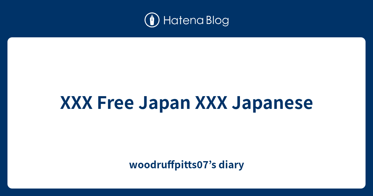 XXX Free Japan XXX Japanese - woodruffpitts07’s diary