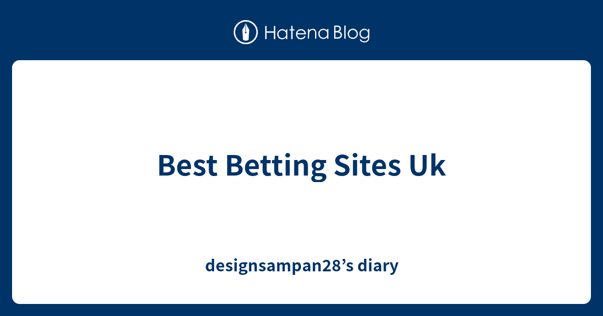 Best Betting Sites Uk designsampan28’s diary