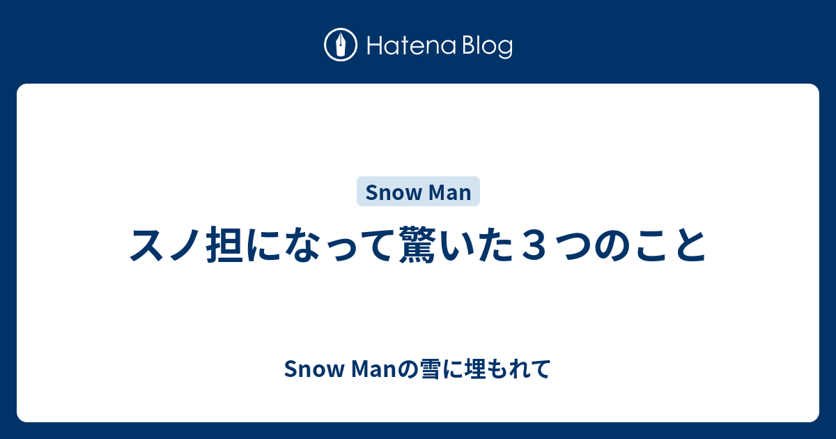 スノ担になって驚いた３つのこと - Snow Manの雪に埋もれて