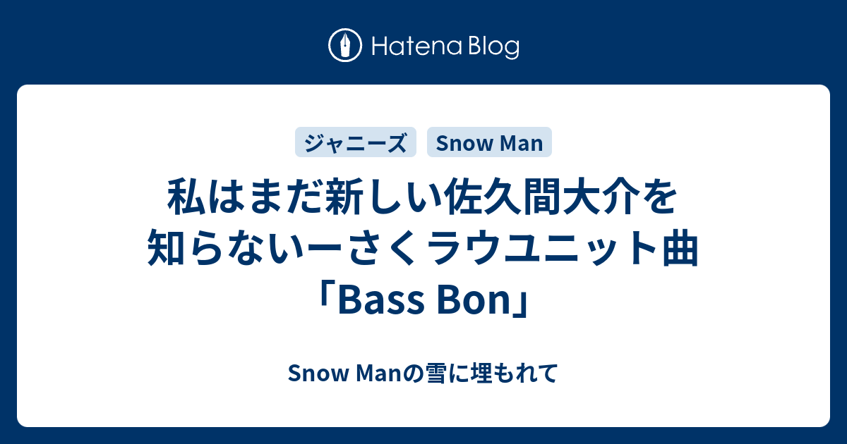 私はまだ新しい佐久間大介を知らないーさくラウユニット曲「Bass Bon」 - Snow Manの雪に埋もれて