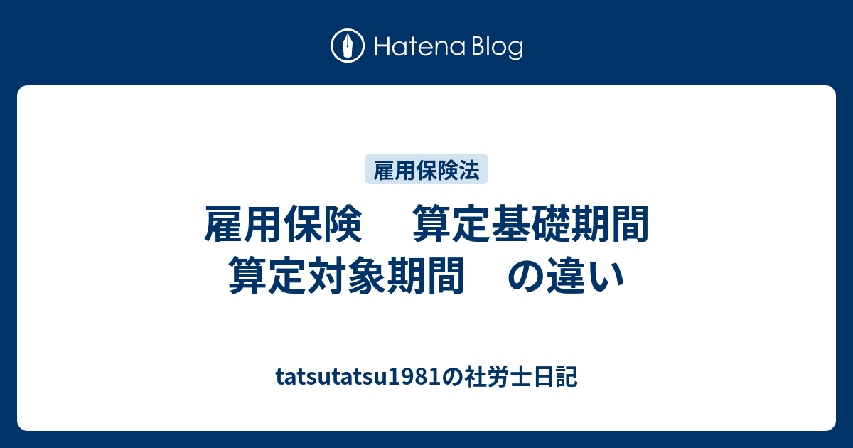 tatsutatsu1981の社労士日記  雇用保険　 算定基礎期間　算定対象期間　の違い