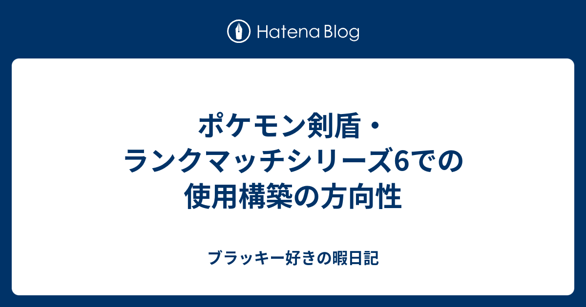 ポケモン剣盾 ランクマッチシリーズ6での使用構築の方向性 ブラッキー好きの暇日記