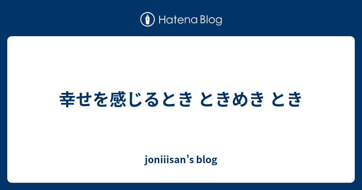 幸せを感じるとき ときめき とき Joniiisan S Blog