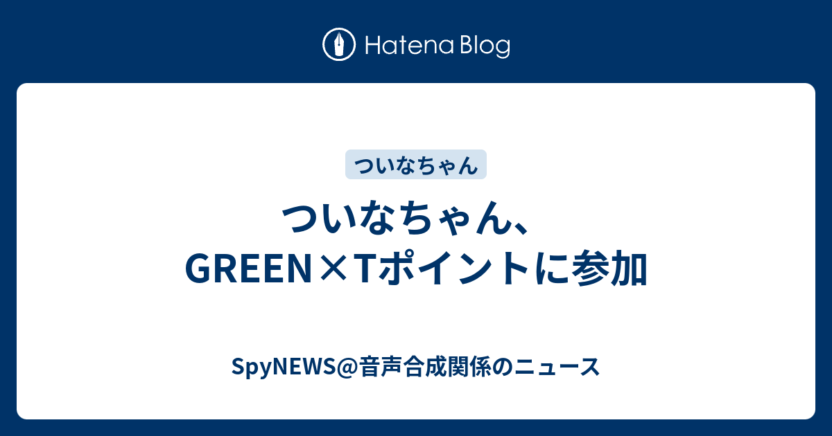 ついなちゃん Green Tポイントに参加 Spynews 合成音声関係のニュース