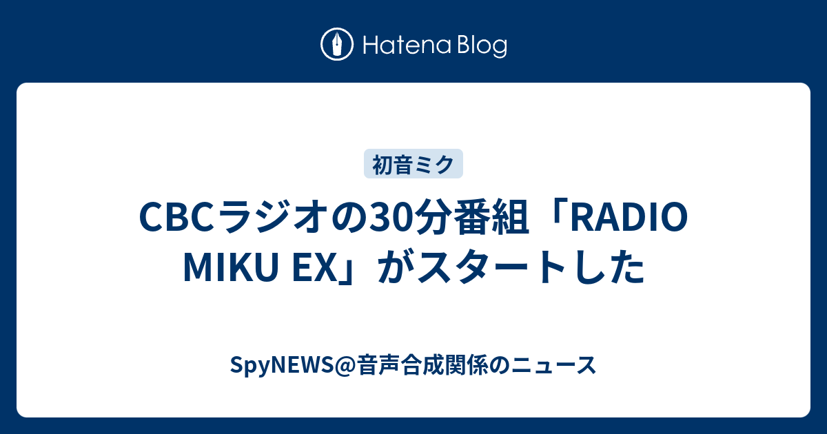 Cbcラジオの30分番組 Radio Miku Ex がスタートした Spynews 音声合成関係のニュース