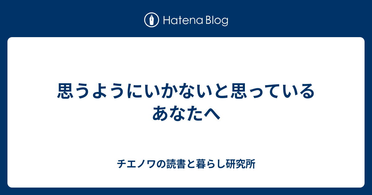 思うようにいかないと思っているあなたへ チエノワの読書と暮らし研究所