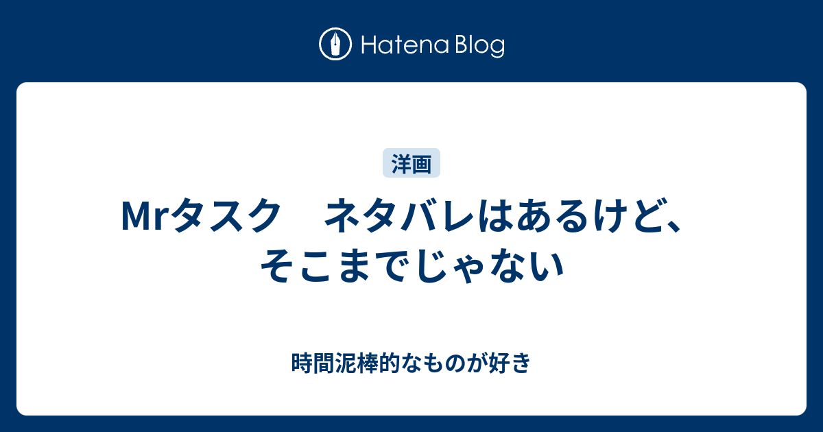 Mrタスク ネタバレはあるけど そこまでじゃない 時間泥棒的なものが好き