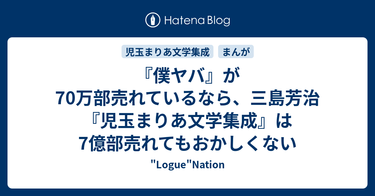 僕ヤバ が70万部売れているなら 三島芳治 児玉まりあ文学集成 は7億部売れてもおかしくない Logue Nation