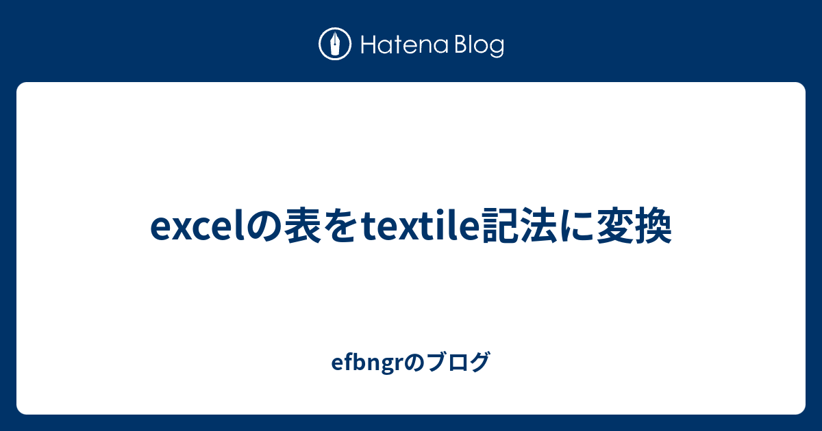 excelの表をtextile記法に変換 - efbngrのブログ