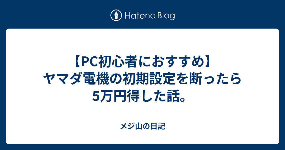 PC初心者におすすめ】ヤマダ電機の初期設定を断ったら5万円得した話。 - メジ山の日記