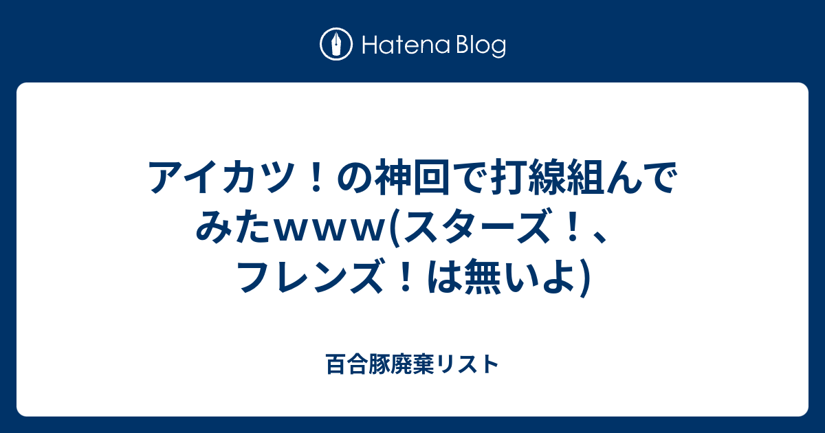 アイカツ の神回で打線組んでみたｗｗｗ スターズ フレンズ は無いよ 百合豚廃棄リスト