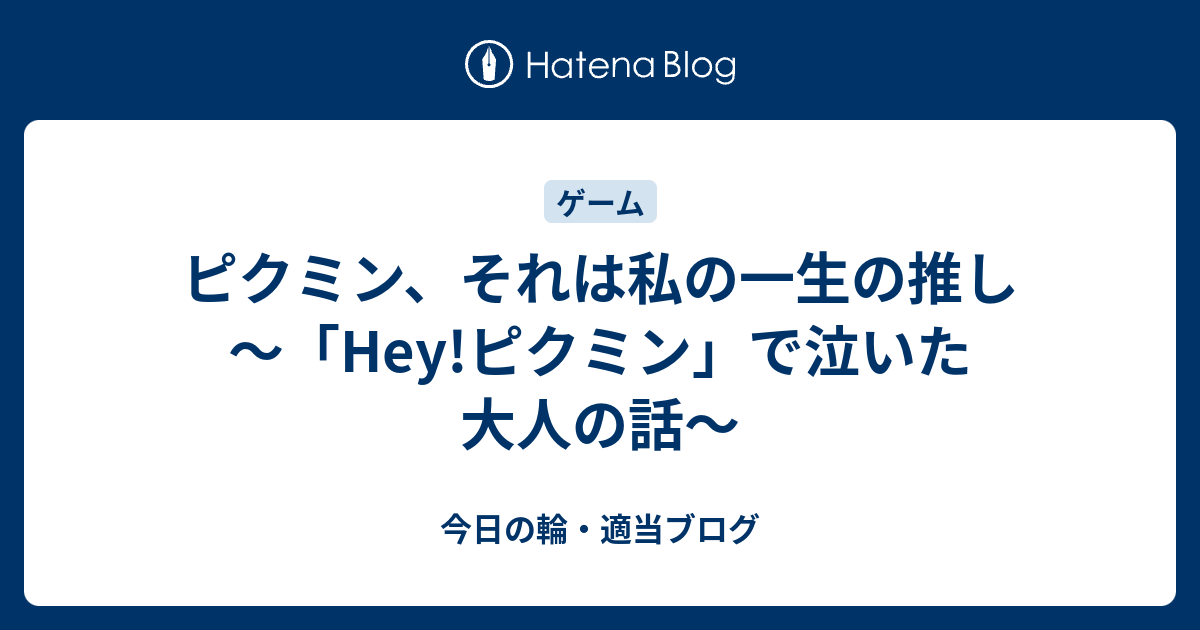 ピクミン それは私の一生の推し Hey ピクミン で泣いた大人の話 今日の輪 適当ブログ