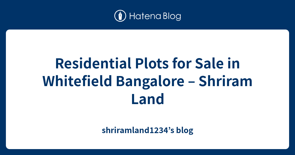 Residential Plots for Sale in Whitefield Bangalore Shriram Land