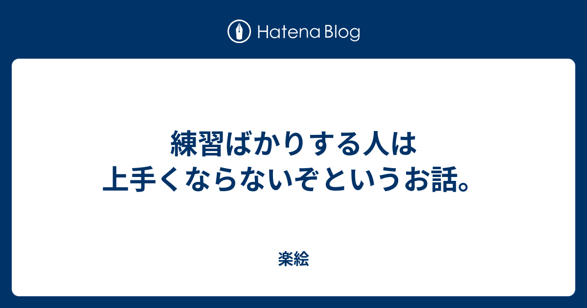 練習ばかりする人は上手くならないぞというお話 楽絵