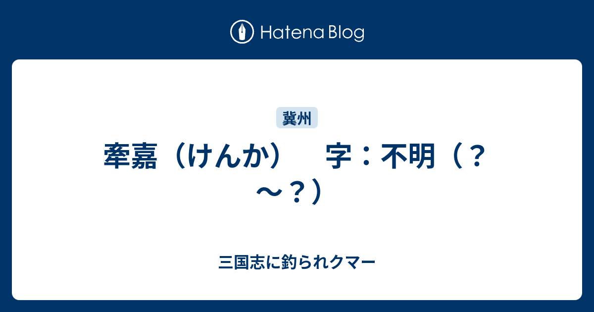 牽嘉（けんか） 字：不明（？～？） - 三国志に釣られクマー