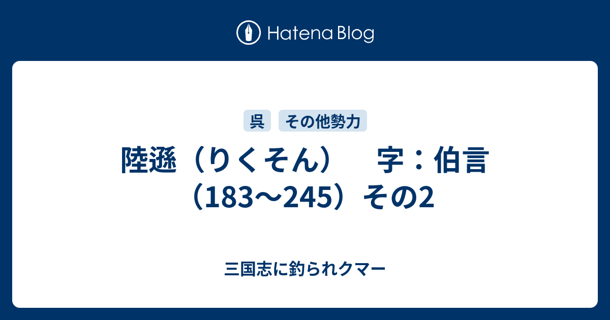 陸遜（りくそん） 字：伯言（183～245）その2 - 三国志に釣られ