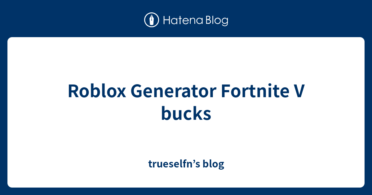Roblox Generator Fortnite V Bucks Trueselfn S Blog - robux spoofer