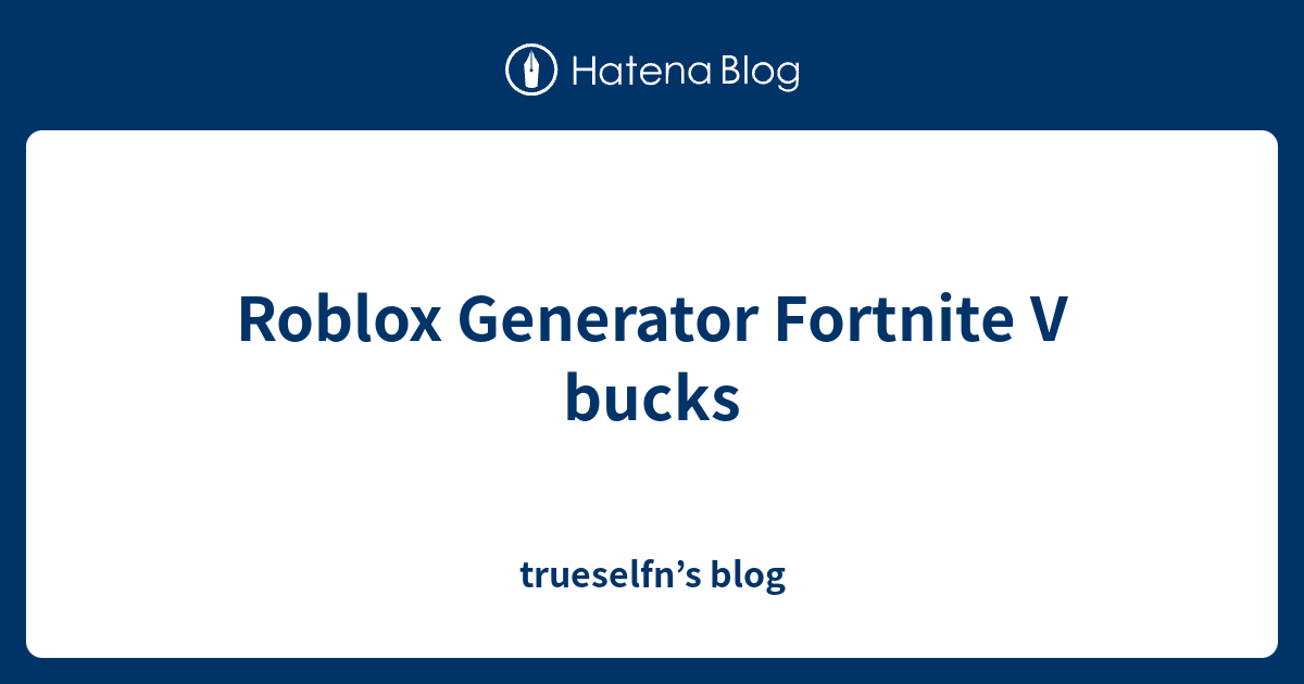 Roblox Generator Fortnite V Bucks Trueselfn S Blog - fortnite robux generator fortnite cheat v bucks