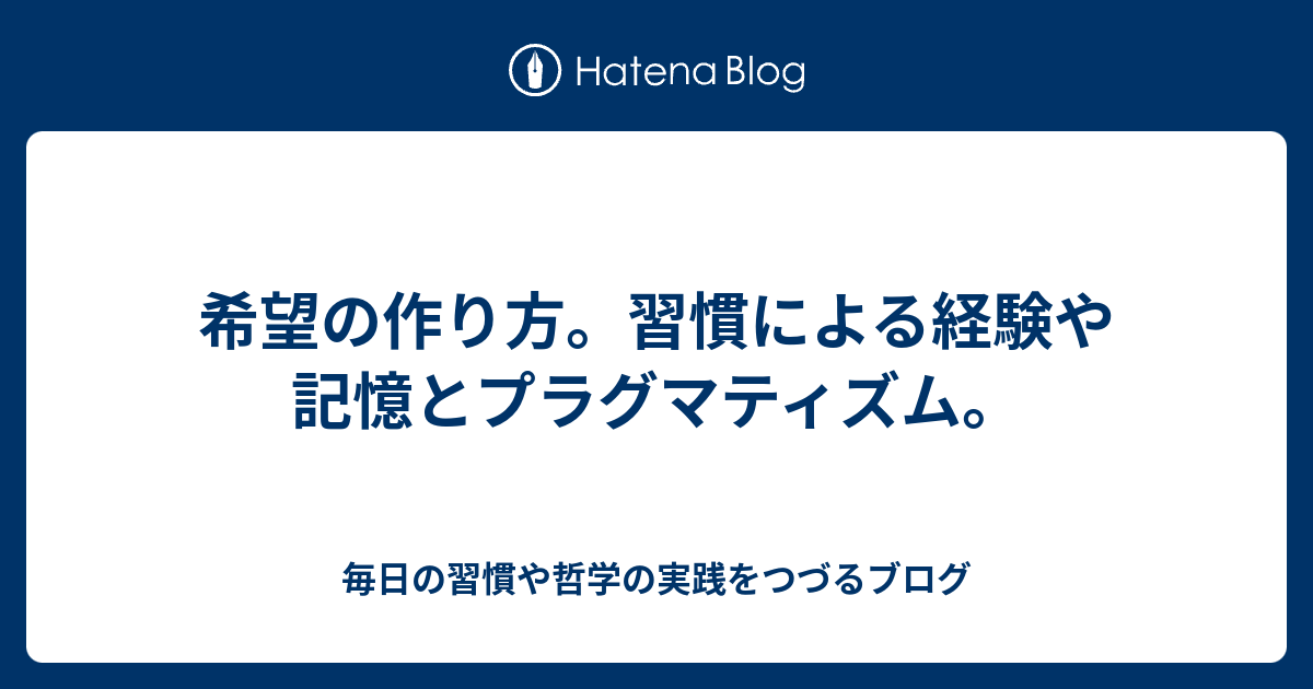 希望の作り方 習慣による経験や記憶とプラグマティズム 40過ぎでも進化する為の実践ブログ