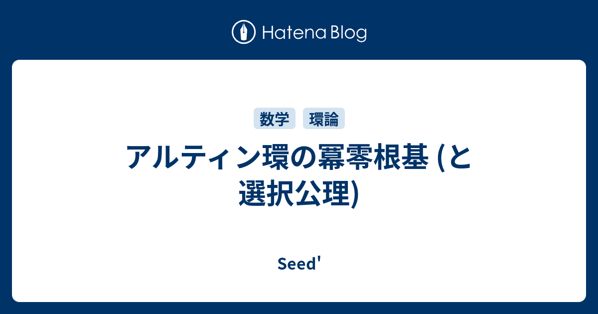 Seed'  アルティン環の冪零根基 (と選択公理)