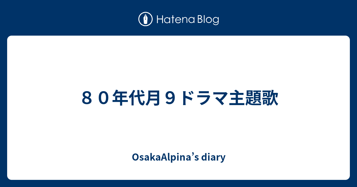 ８０年代月９ドラマ主題歌 Osakaalpina S Diary