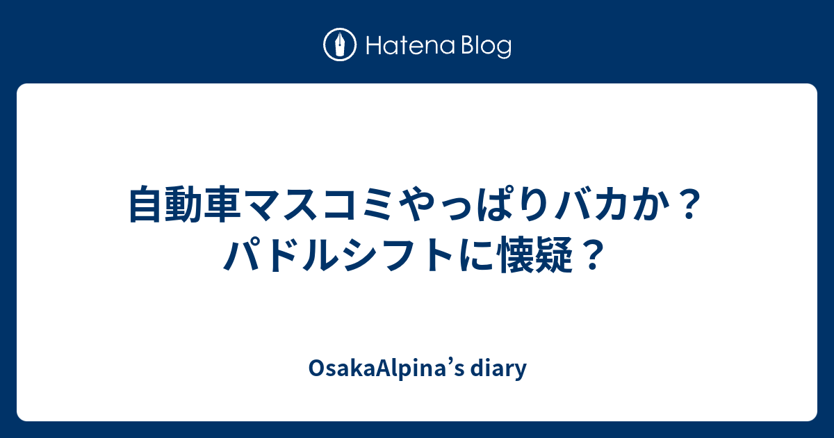 自動車マスコミやっぱりバカか パドルシフトに懐疑 Osakaalpina S Diary