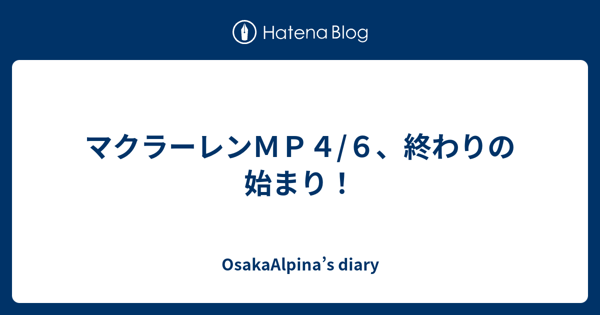 OsakaAlpina’s diary  マクラーレンＭＰ４/６、終わりの始まり！