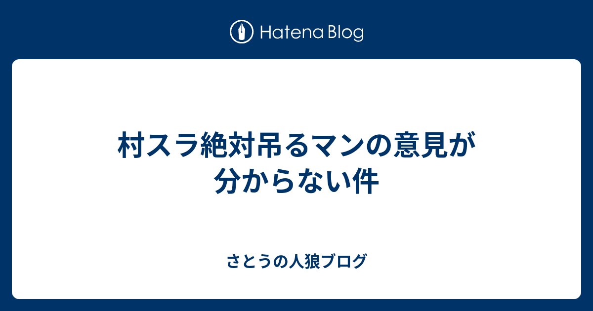 村スラ絶対吊るマンの意見が分からない件 さとうの人狼ブログ