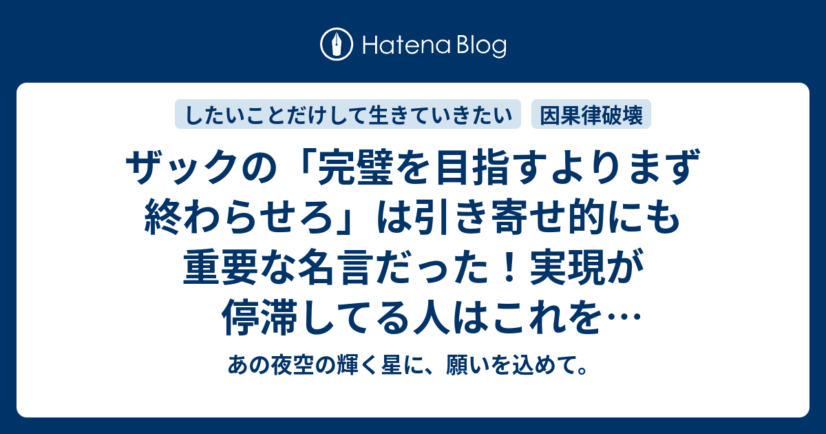 ザックの 完璧を目指すよりまず終わらせろ は引き寄せ的にも重要な名言だった 実現が停滞してる人はこれをただ唱えて あの夜空の輝く星に 願いを込めて