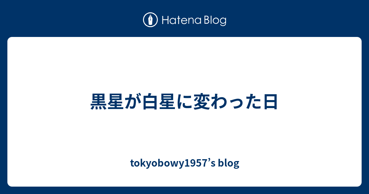 黒星が白星に変わった日 Tokyobowy1957 S Blog