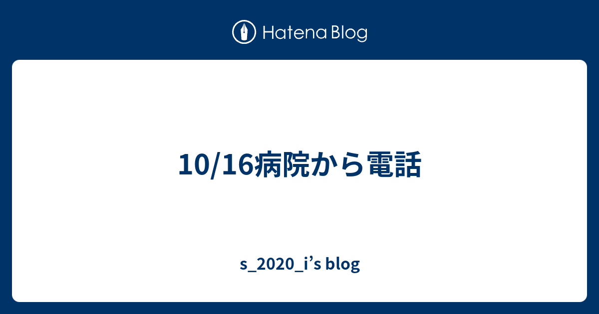 10/16病院から電話 s_2020_i’s blog