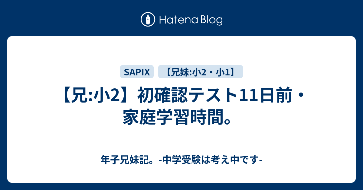 兄 小2 初確認テスト11日前 家庭学習時間 年子兄妹記 中学受験は考え中です