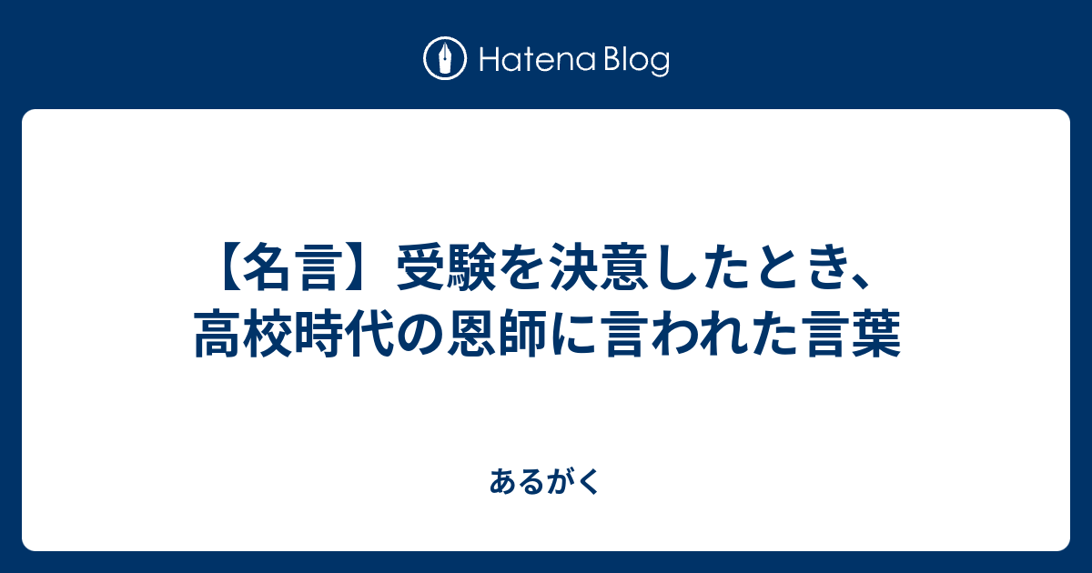 名言 受験を決意したとき 高校時代の恩師に言われた言葉 あるがく