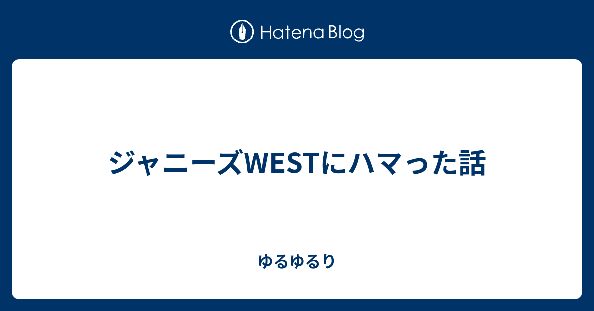 ジャニーズwestにハマった話 ゆるゆるり