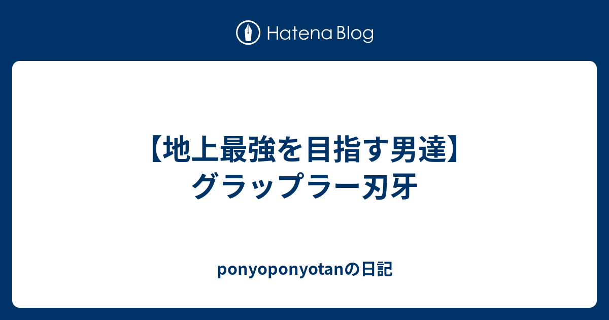 地上最強を目指す男達 グラップラー刃牙 Ponyoponyotanの日記