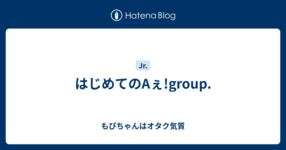 はじめてのaぇ Group もぴちゃんはオタク気質