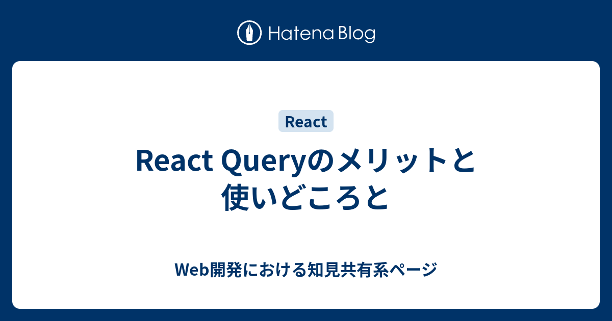 React Queryのメリットと使いどころと - Web開発における知見共有系ページ