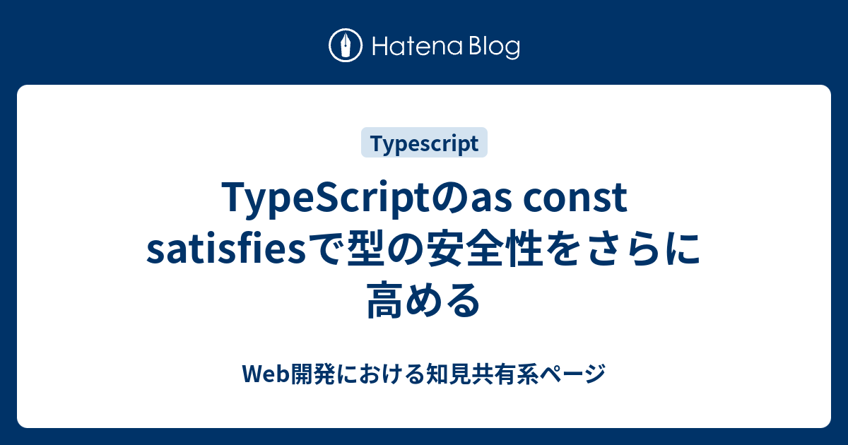 TypeScriptのas const satisfiesで型の安全性をさらに高める - Web開発における知見共有系ページ