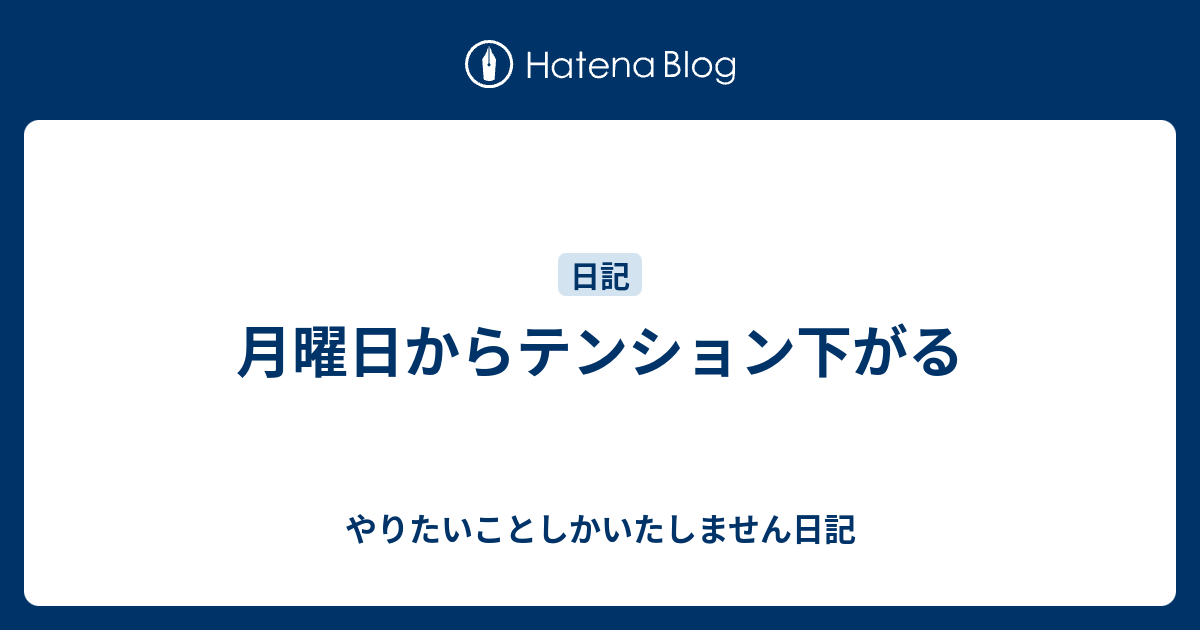 月曜日からテンション下がる やりたいことしかいたしません日記