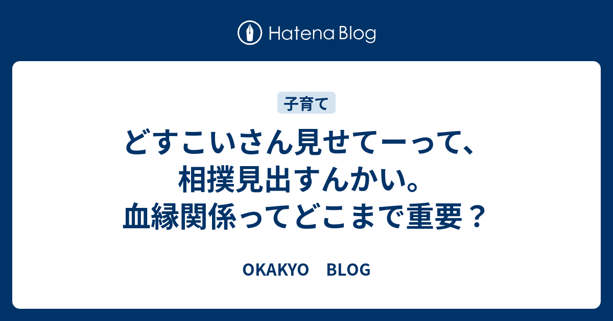 どすこいさん見せてーって 相撲見出すんかい 血縁関係ってどこまで重要 Okakyo Blog