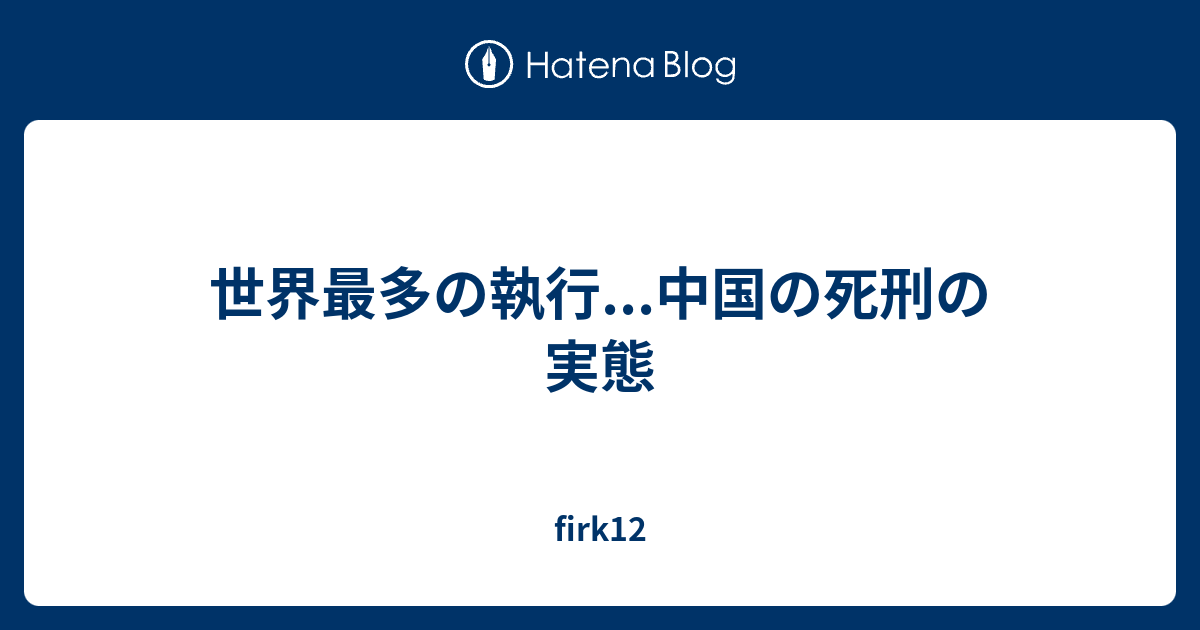 firk12  世界最多の執行...中国の死刑の実態