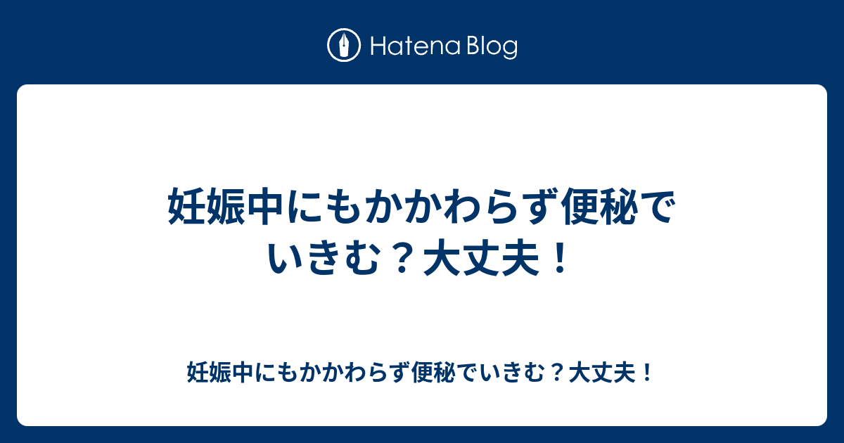 妊娠中にもかかわらず便秘でいきむ 大丈夫 妊娠中にもかかわらず便秘でいきむ 大丈夫