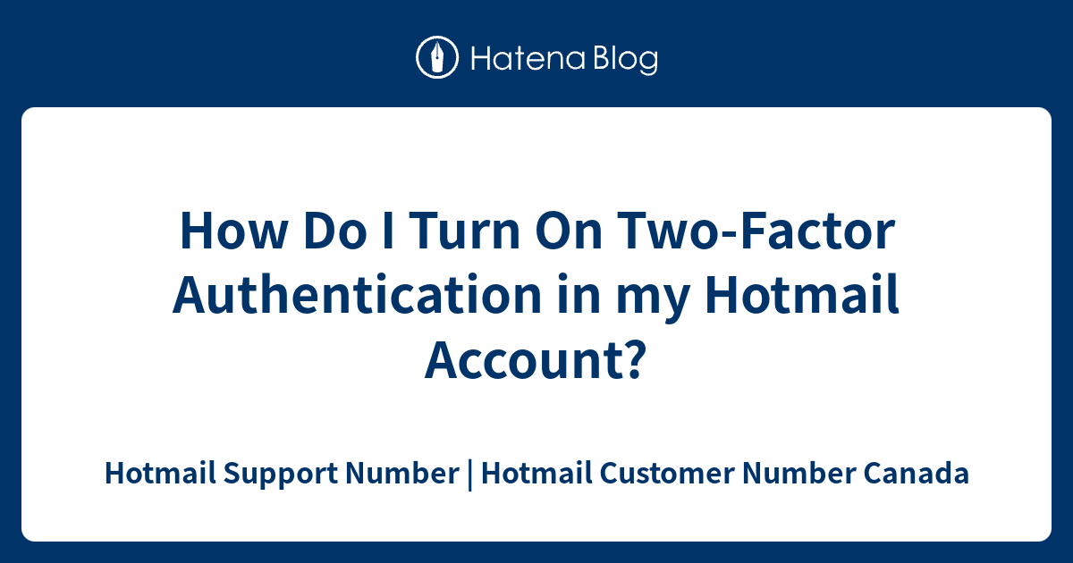 How Do I Turn On Two-Factor Authentication in my Hotmail Account? - Hotmail Support Number | Hotmail Customer Number Canada