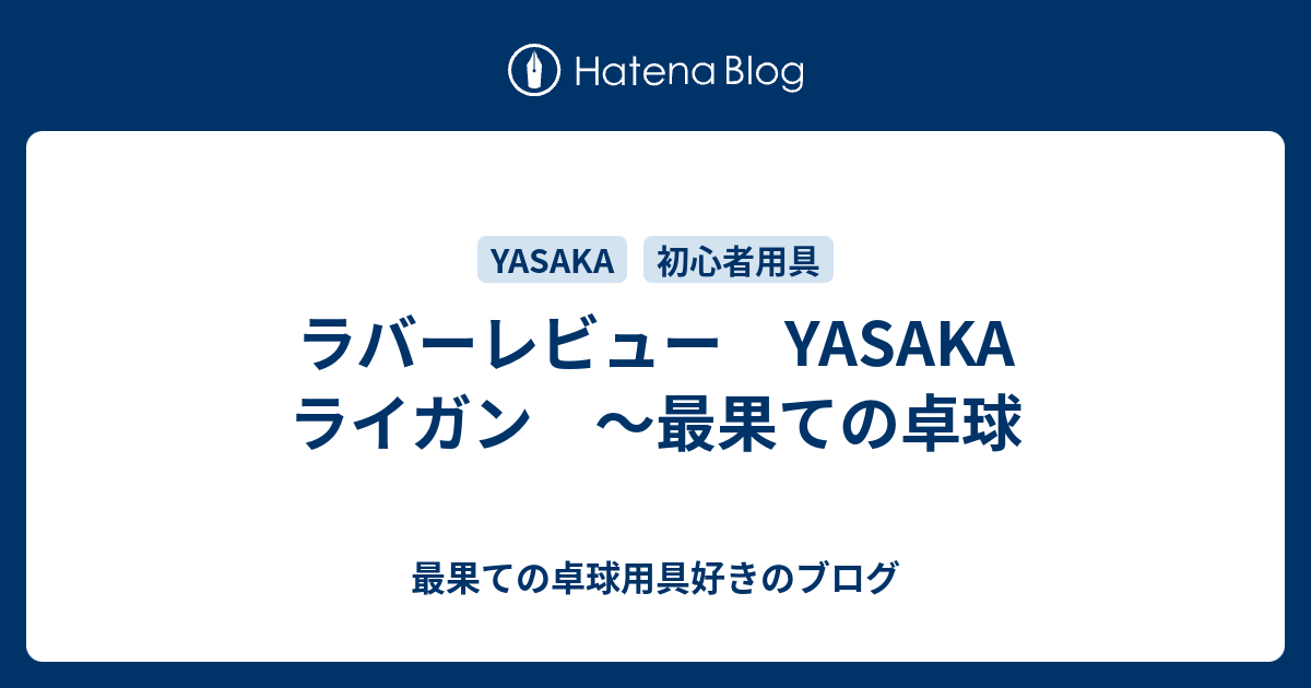 ラバーレビュー YASAKA ライガン ～最果ての卓球 - 最果ての卓球用具好きのブログ