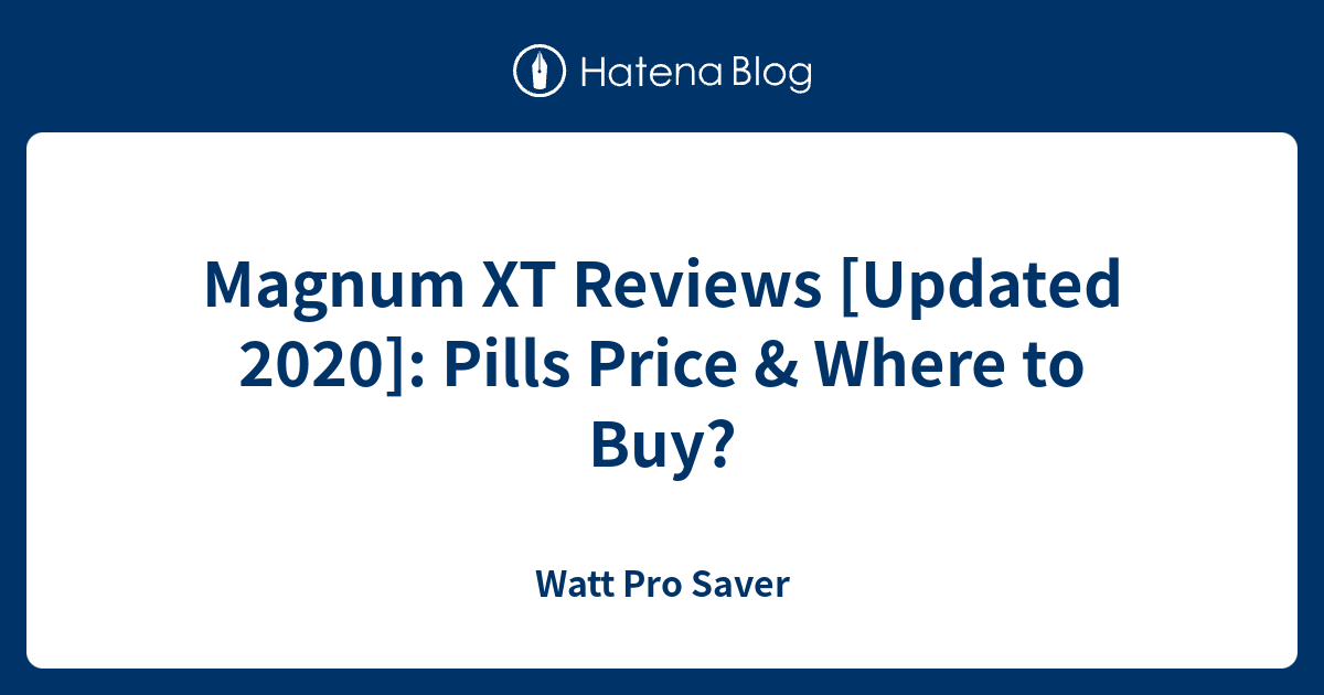 Magnum XT Reviews [Updated 2020]: Pills Price & Where to Buy? - Watt Pro Saver