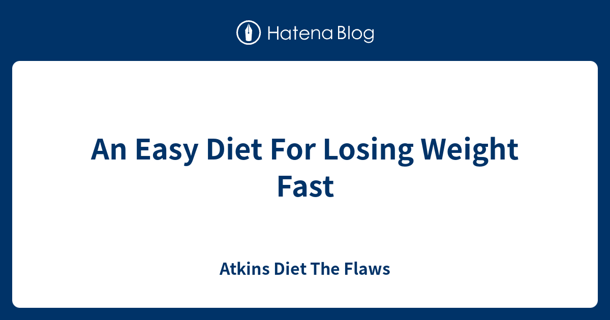 An Easy Diet For Losing Weight Fast Atkins Diet The Flaws