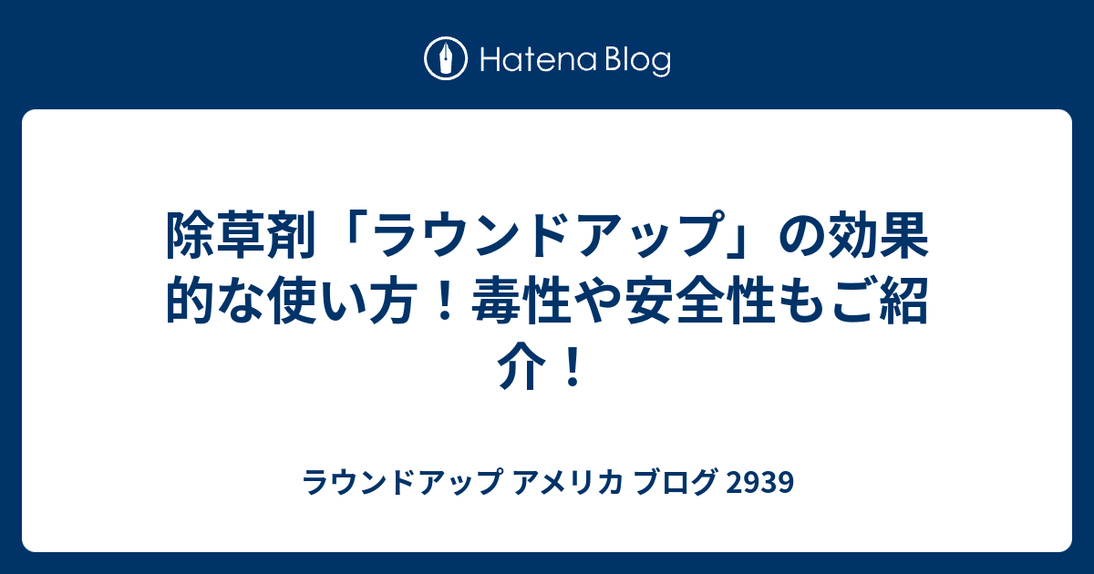 除草剤 ラウンドアップ の効果的な使い方 毒性や安全性もご紹介 ラウンドアップ アメリカ ブログ 2939