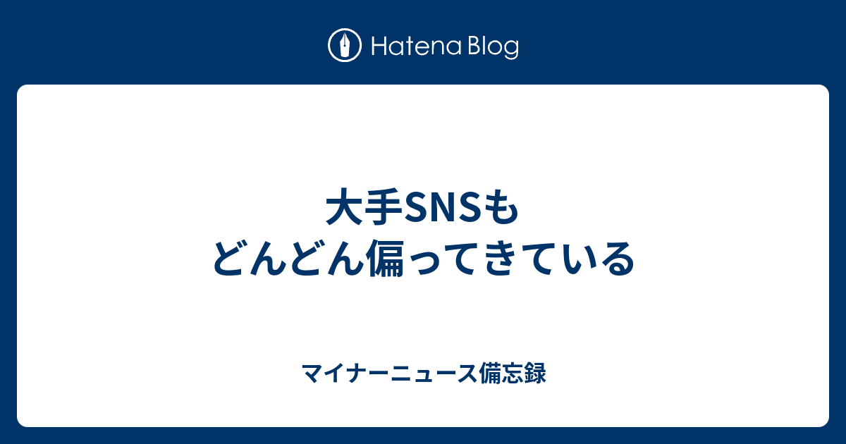 大手snsもどんどん偏ってきている マイナーニュース備忘録